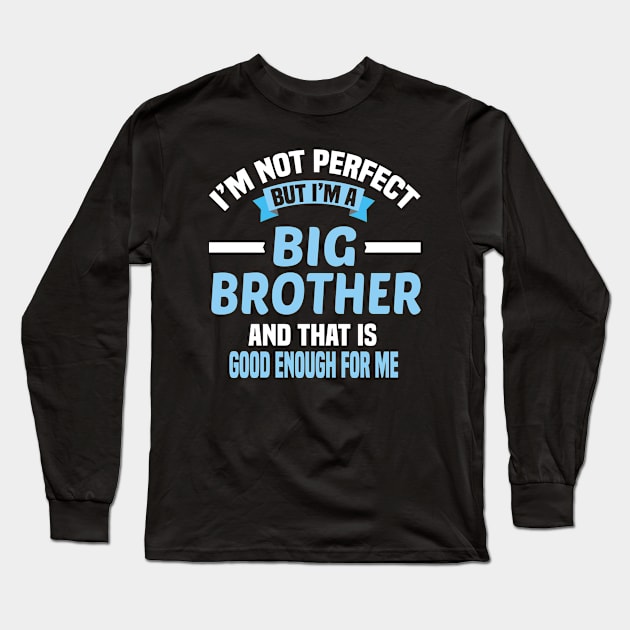 I'm Not Perfect But I'm A Big Brother And That Is Good Enough For Me Long Sleeve T-Shirt by Dhme